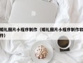 伊犁婚礼图片小程序制作（婚礼图片小程序制作软件）